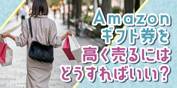 Amazonギフト券を高く売るにはどうすればいい？